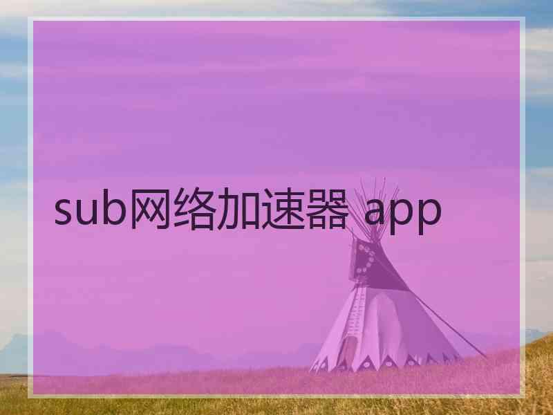sub网络加速器 app