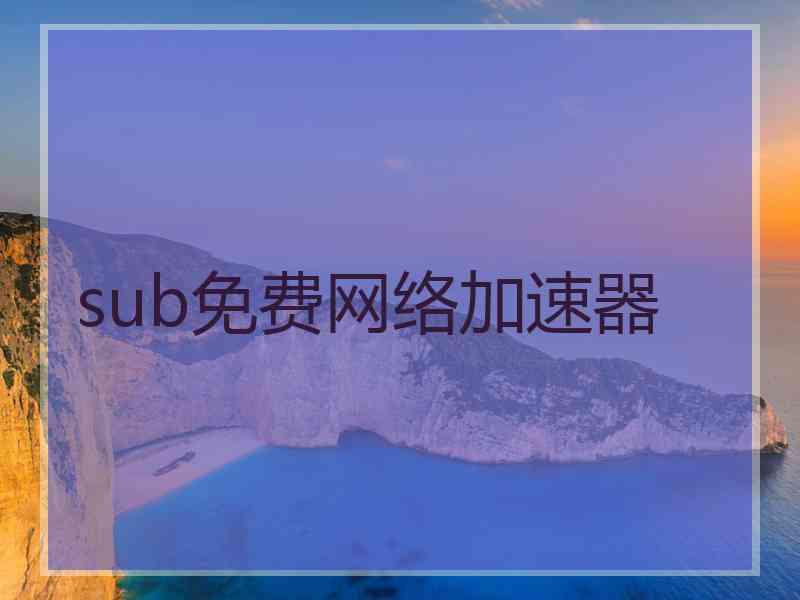 sub免费网络加速器