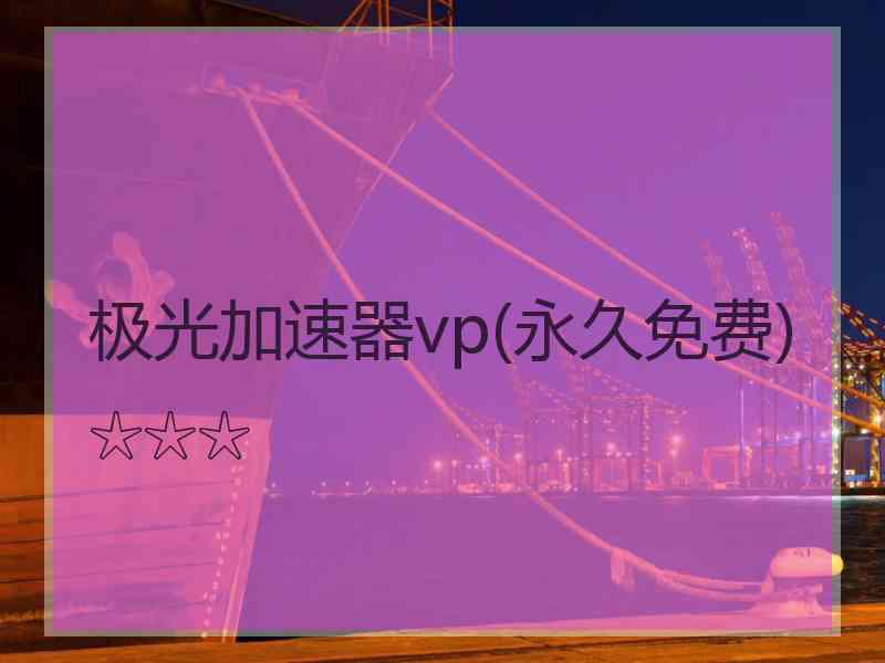 极光加速器vp(永久免费)☆☆☆