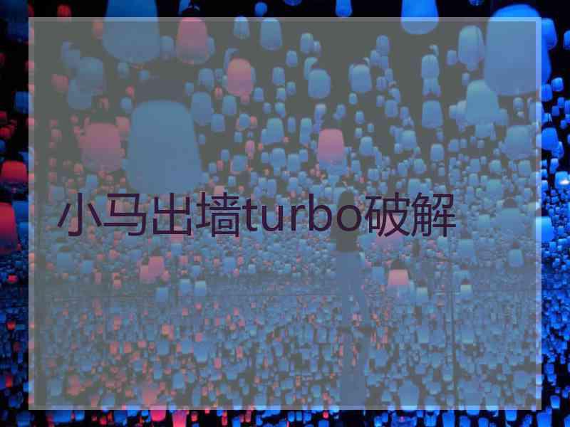 小马出墙turbo破解