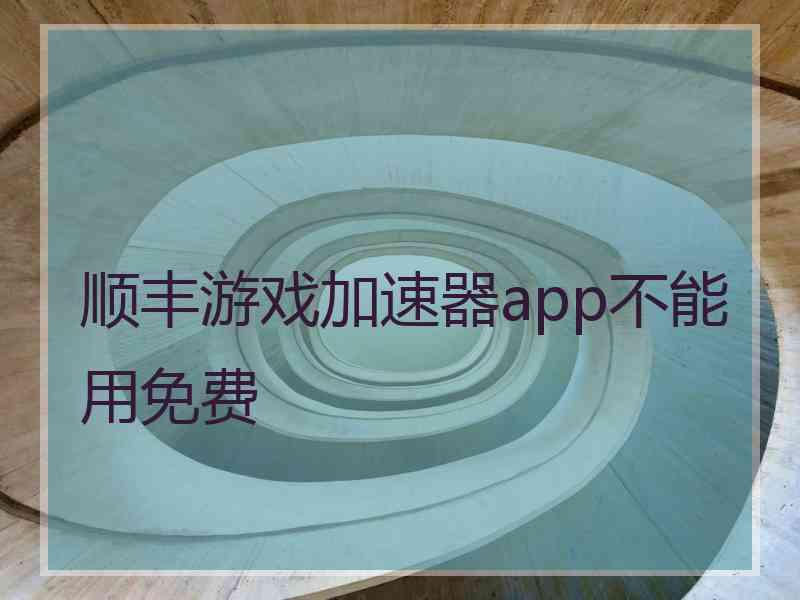 顺丰游戏加速器app不能用免费