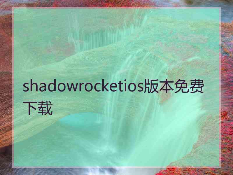 shadowrocketios版本免费下载