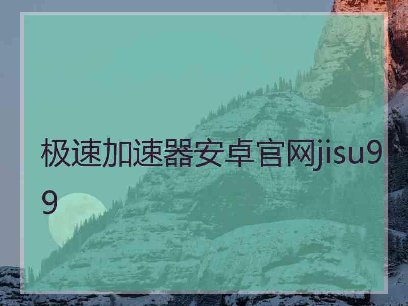 极速加速器安卓官网jisu99