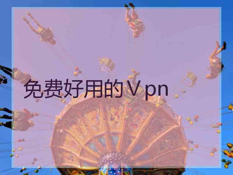 免费好用的Ⅴpn