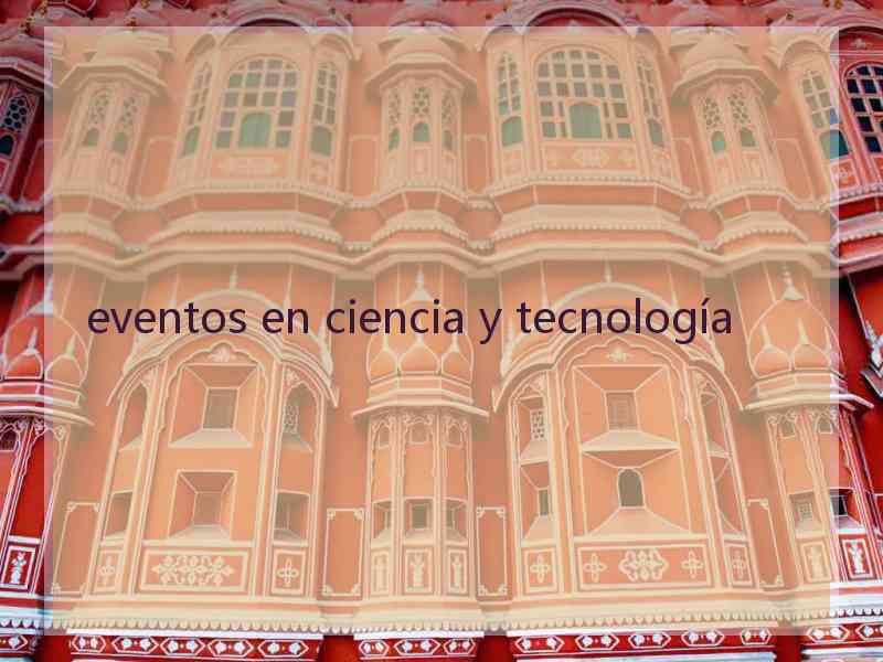 eventos en ciencia y tecnología