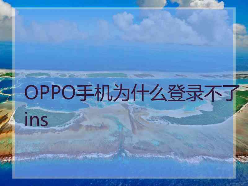 OPPO手机为什么登录不了ins