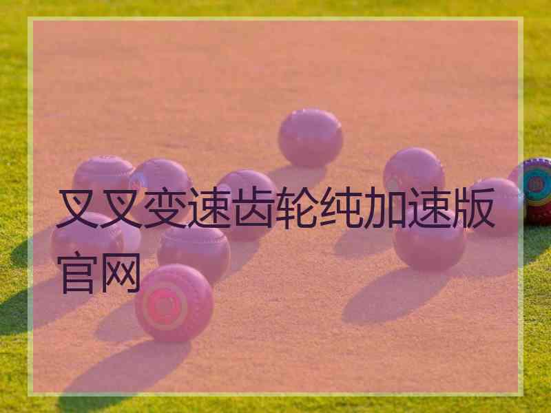 叉叉变速齿轮纯加速版官网