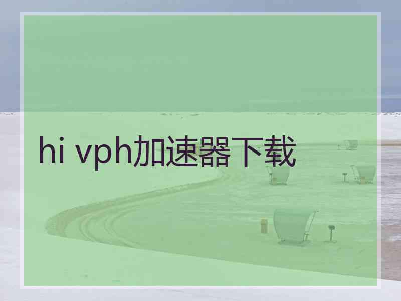 hi vph加速器下载