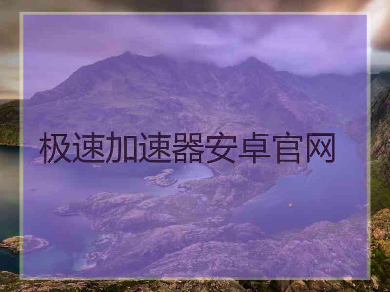 极速加速器安卓官网