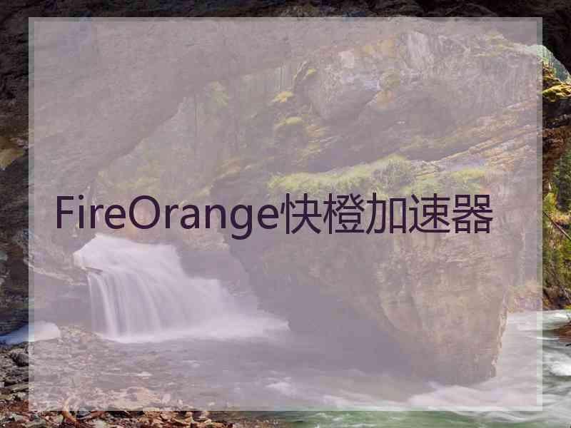 FireOrange快橙加速器