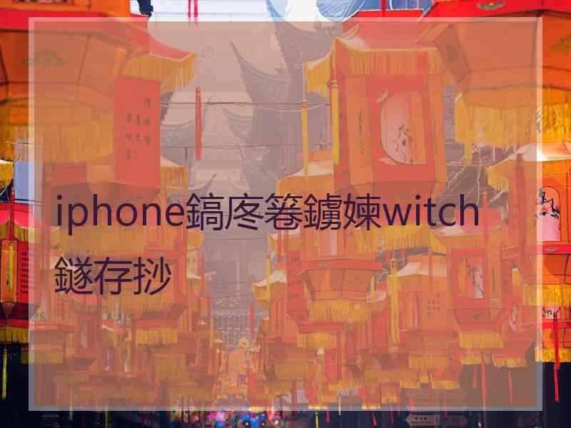 iphone鎬庝箞鐪媡witch鐩存挱
