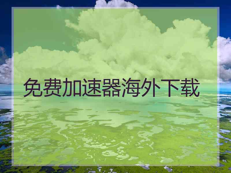 免费加速器海外下载