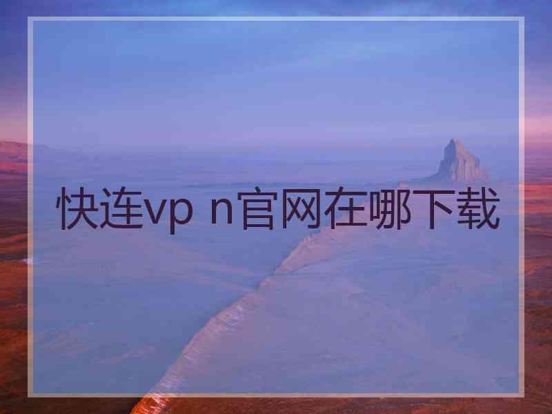 快连vp n官网在哪下载