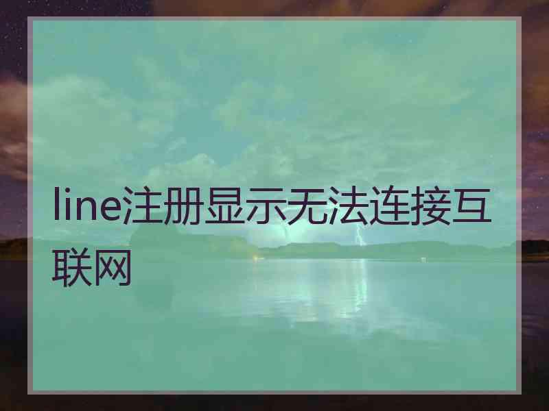 line注册显示无法连接互联网