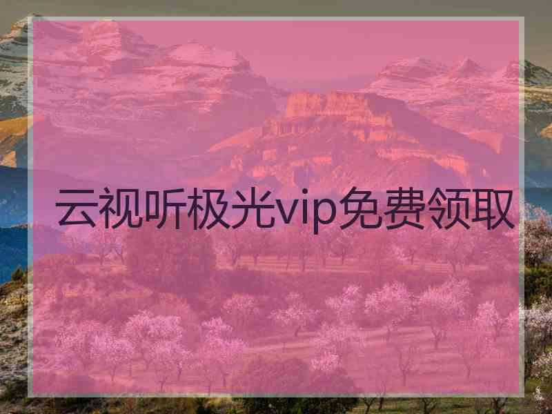 云视听极光vip免费领取