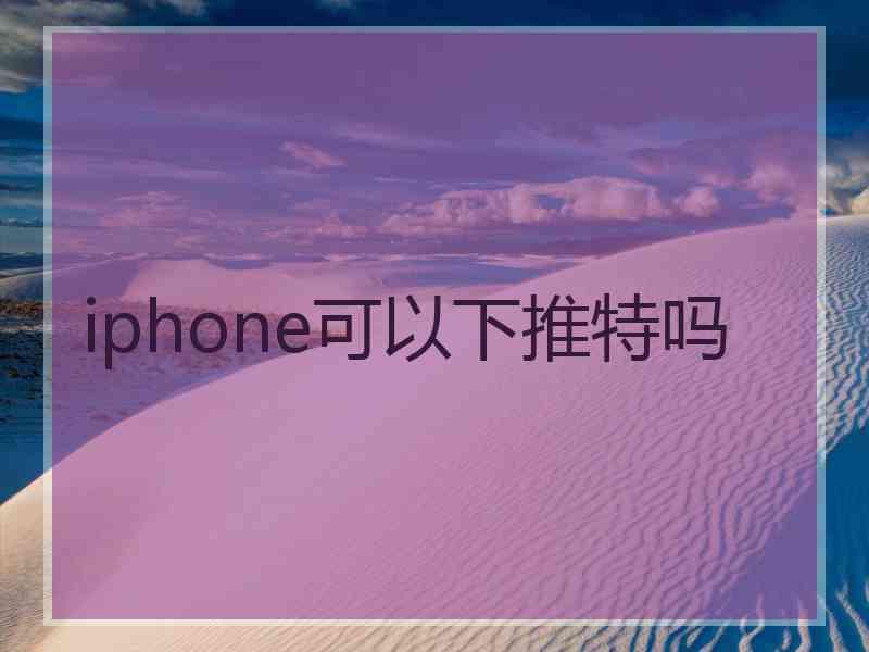 iphone可以下推特吗