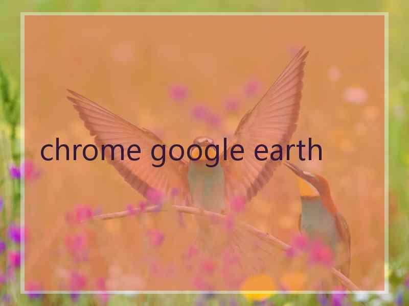 chrome google earth
