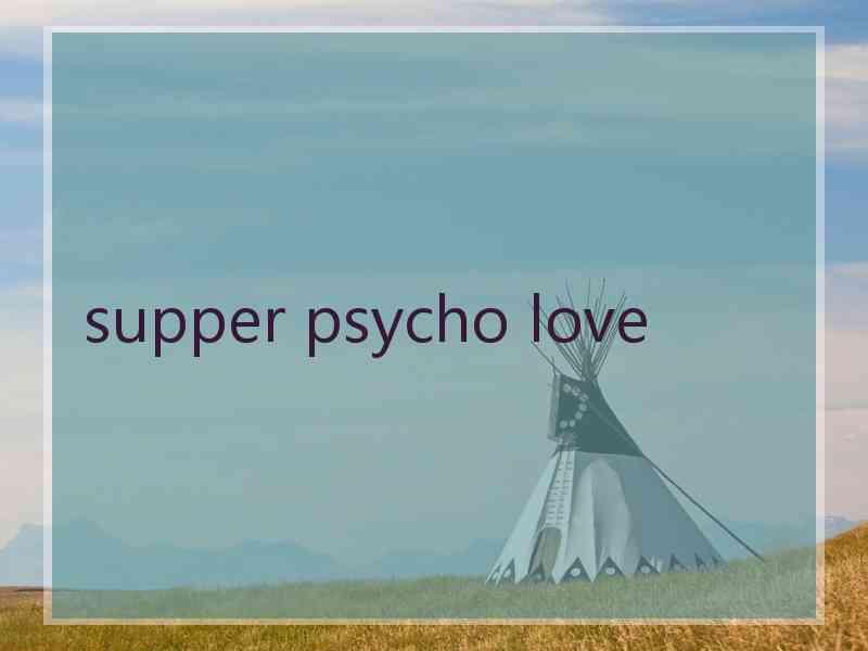 supper psycho love
