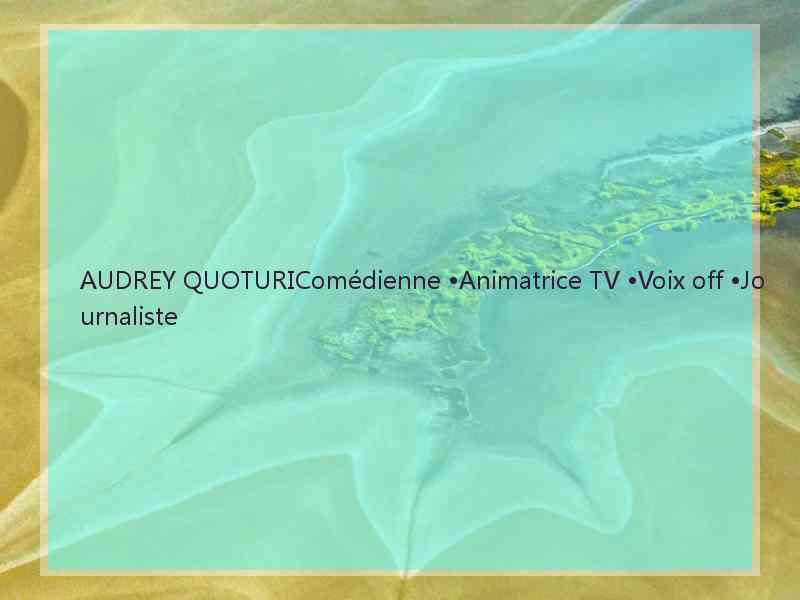 AUDREY QUOTURIComédienne •Animatrice TV •Voix off •Journaliste