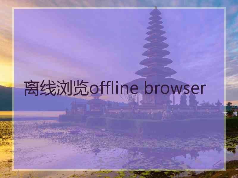 离线浏览offline browser