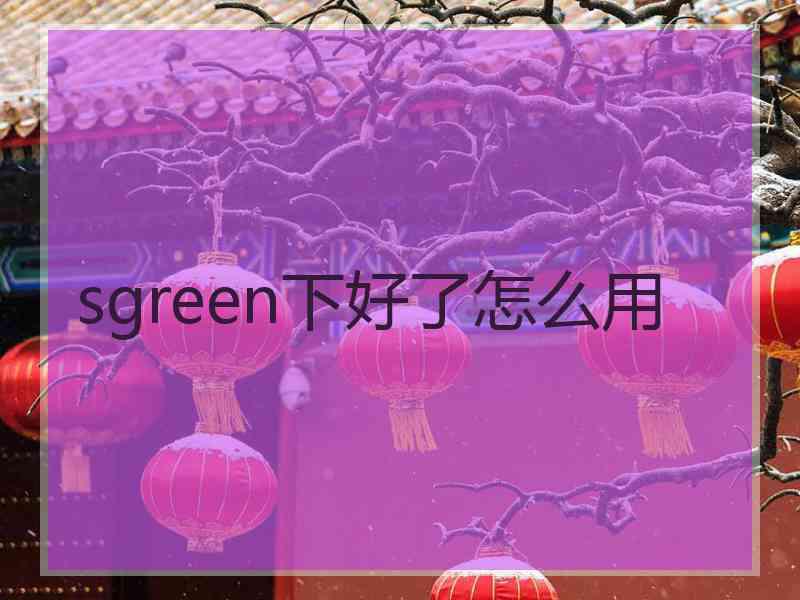 sgreen下好了怎么用