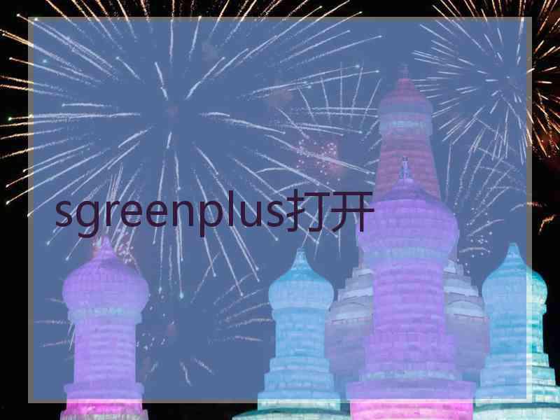 sgreenplus打开