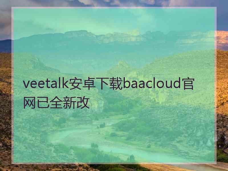 veetalk安卓下载baacloud官网已全新改