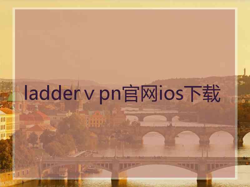 ladderⅴpn官网ios下载