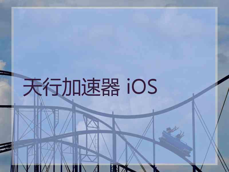 天行加速器 iOS