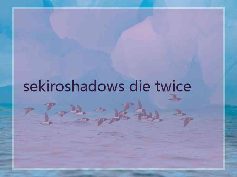 sekiroshadows die twice