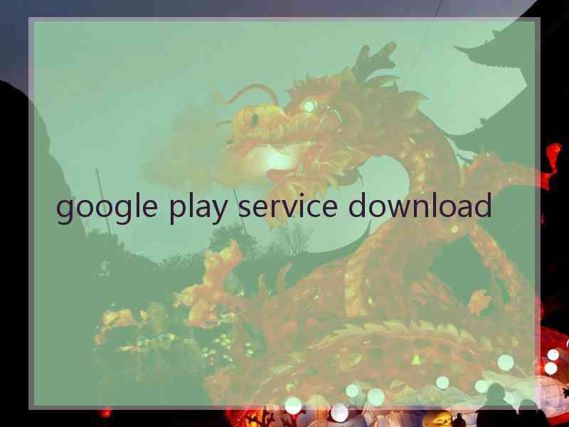 google play service download google play service download