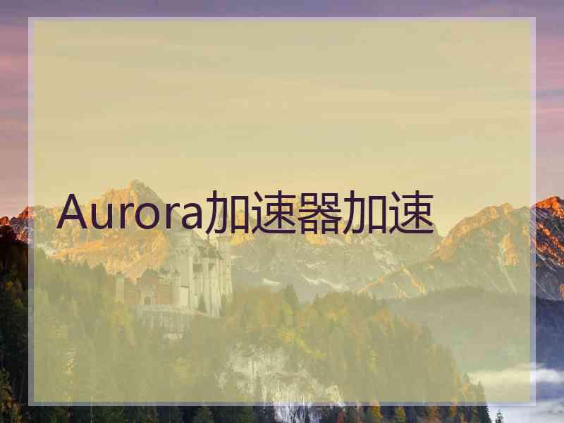 Aurora加速器加速