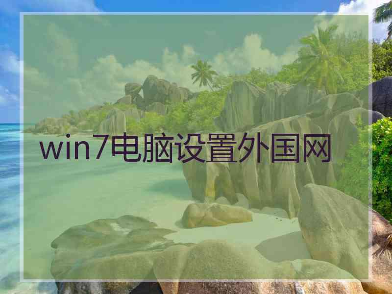 win7电脑设置外国网