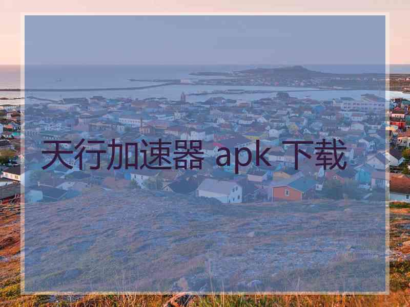 天行加速器 apk 下载