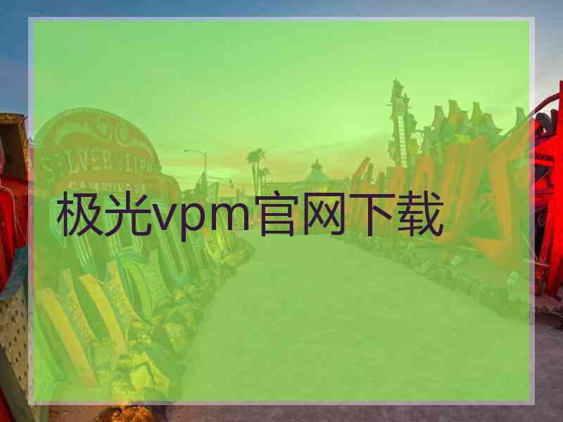 极光vpm官网下载